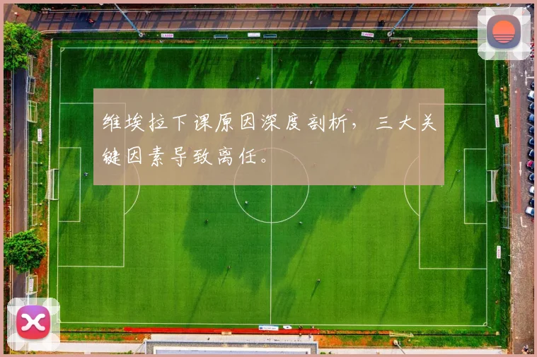 维埃拉下课原因深度剖析，三大关键因素导致离任。