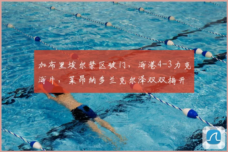 加布里埃尔禁区破门,海港4-3力克海牛,莱昂纳多兰克尔泽双双梅开二度