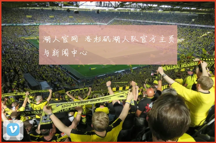 湖人官网 洛杉矶湖人队官方主页与新闻中心
