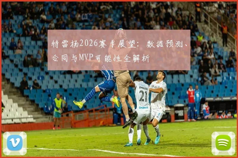 特雷杨2026赛季展望：数据预测、合同与MVP可能性全解析